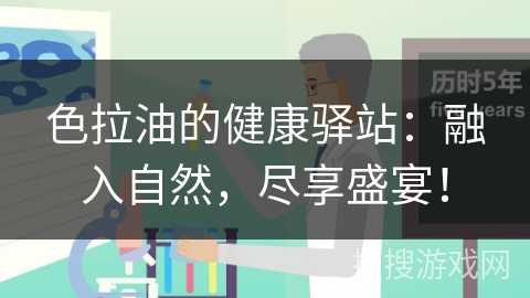 色拉油的健康驿站:融入自然,尽享盛宴!
