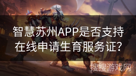 智慧苏州APP是否支持在线申请生育服务证? 智慧苏州APP是否支持在线申请生育服务证?