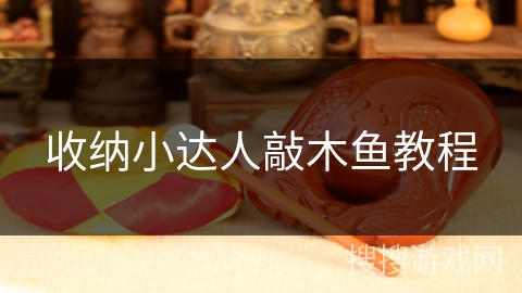 收纳小达人敲木鱼教程 收纳小达人敲木鱼教程