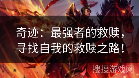 奇迹:最强者的救赎,寻找自我的救赎之路! 奇迹:最强者的救赎,寻找自我的救赎之路!