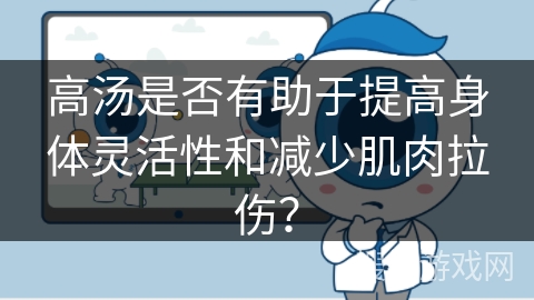 高汤是否有助于提高身体灵活性和减少肌肉拉伤?