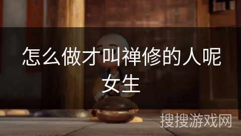 怎么做才叫禅修的人呢女生