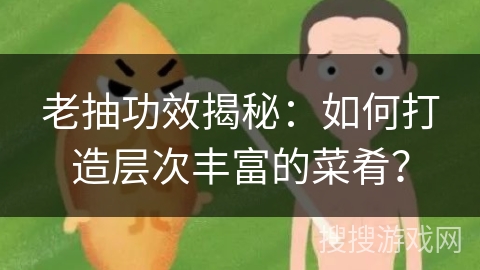 老抽功效揭秘:如何打造层次丰富的菜肴?