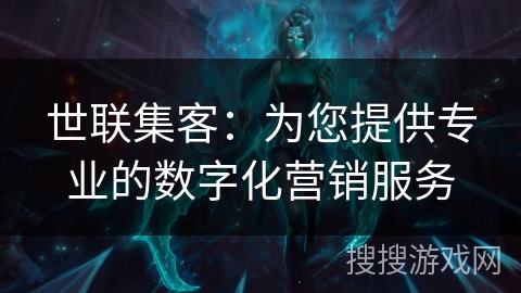 世联集客:为您提供专业的数字化营销服务 世联集客:为您提供专业的数字化营销服务