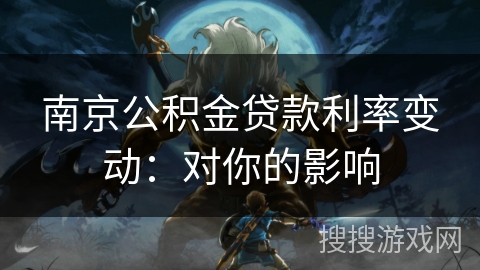 南京公积金贷款利率变动：对你的影响