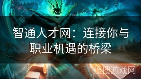 智通人才网:连接你与职业机遇的桥梁 智通人才网:连接你与职业机遇的桥梁