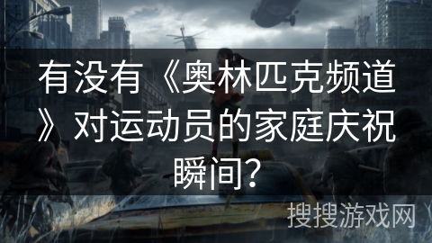 有没有《奥林匹克频道》对运动员的家庭庆祝瞬间? 有没有《奥林匹克频道》对运动员的家庭庆祝瞬间?