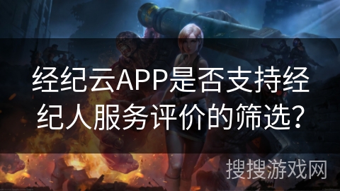 经纪云APP是否支持经纪人服务评价的筛选? 经纪云APP是否支持经纪人服务评价的筛选?