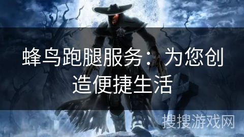 蜂鸟跑腿服务:为您创造便捷生活 蜂鸟跑腿服务:为您创造便捷生活
