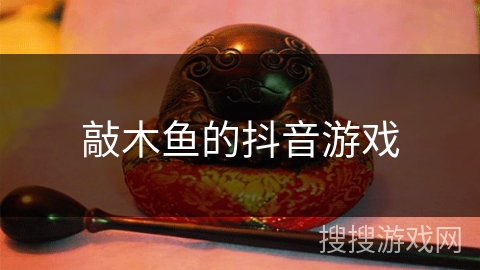 敲木鱼的抖音游戏