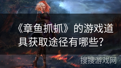 《章鱼抓抓》的游戏道具获取途径有哪些? 《章鱼抓抓》的游戏道具获取途径有哪些?