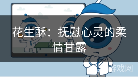 花生酥：抚慰心灵的柔情甘露