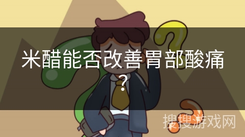 米醋能否改善胃部酸痛？
