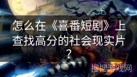 怎么在《喜番短剧》上查找高分的社会现实片？