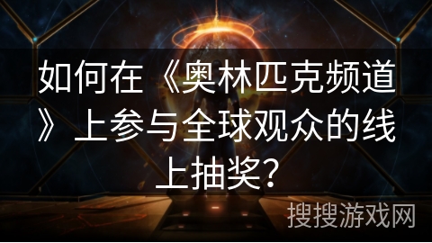 如何在《奥林匹克频道》上参与全球观众的线上抽奖? 如何在《奥林匹克频道》上参与全球观众的线上抽奖?
