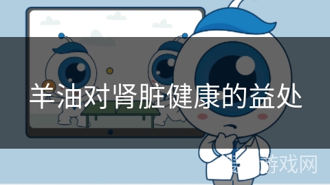 羊油对肾脏健康的益处