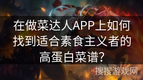 在做菜达人APP上如何找到适合素食主义者的高蛋白菜谱? 在做菜达人APP上如何找到适合素食主义者的高蛋白菜谱?