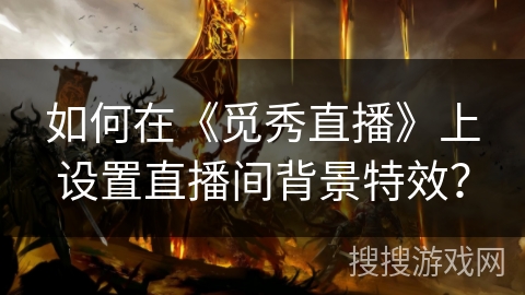 如何在《觅秀直播》上设置直播间背景特效? 如何在《觅秀直播》上设置直播间背景特效?