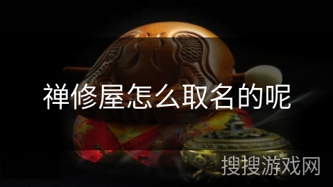 禅修屋怎么取名的呢 禅修屋怎么取名的呢