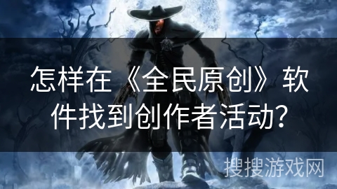 怎样在《全民原创》软件找到创作者活动？