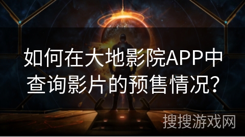 如何在大地影院APP中查询影片的预售情况? 如何在大地影院APP中查询影片的预售情况?