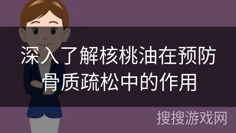 深入了解核桃油在预防骨质疏松中的作用