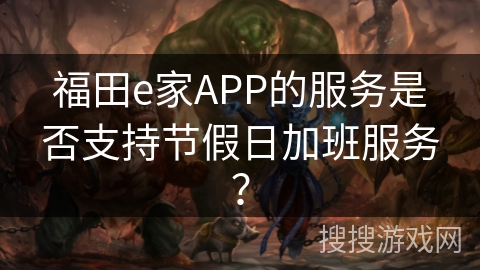 福田e家APP的服务是否支持节假日加班服务？