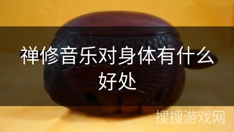 禅修音乐对身体有什么好处 禅修音乐对身体有什么好处