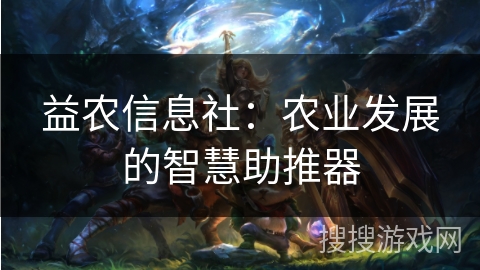 益农信息社：农业发展的智慧助推器