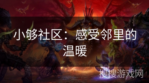 小够社区:感受邻里的温暖 小够社区:感受邻里的温暖