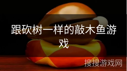 跟砍树一样的敲木鱼游戏 跟砍树一样的敲木鱼游戏