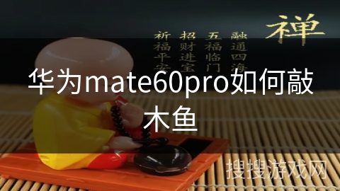 华为mate60pro如何敲木鱼 华为mate60pro如何敲木鱼