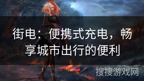 街电:便携式充电,畅享城市出行的便利 街电:便携式充电,畅享城市出行的便利