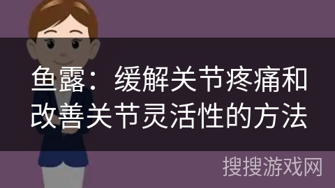 鱼露：缓解关节疼痛和改善关节灵活性的方法