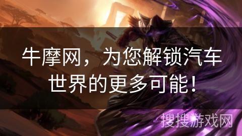 牛摩网,为您解锁汽车世界的更多可能! 牛摩网,为您解锁汽车世界的更多可能!