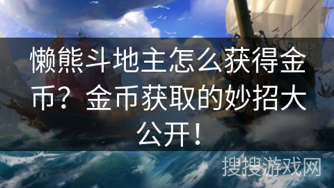 懒熊斗地主怎么获得金币?金币获取的妙招大公开! 懒熊斗地主怎么获得金币?金币获取的妙招大公开!