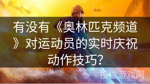 有没有《奥林匹克频道》对运动员的实时庆祝动作技巧？
