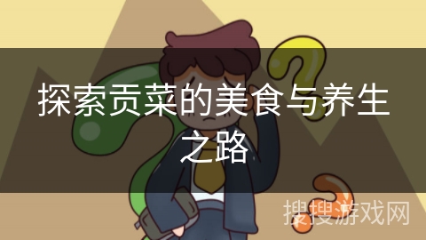 探索贡菜的美食与养生之路
