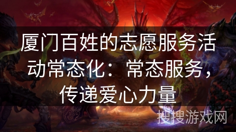 厦门百姓的志愿服务活动常态化：常态服务，传递爱心力量