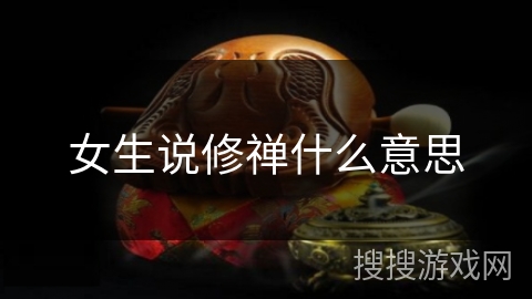 女生说修禅什么意思 女生说修禅什么意思