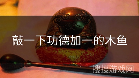 敲一下功德加一的木鱼 敲一下功德加一的木鱼