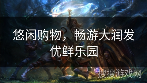 悠闲购物，畅游大润发优鲜乐园