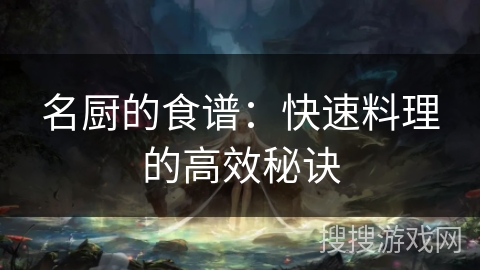 名厨的食谱:快速料理的高效秘诀 名厨的食谱:快速料理的高效秘诀