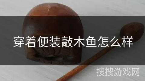 穿着便装敲木鱼怎么样 穿着便装敲木鱼怎么样