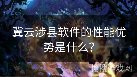 冀云涉县软件的性能优势是什么? 冀云涉县软件的性能优势是什么?