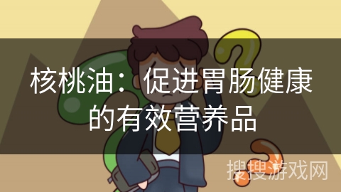 核桃油：促进胃肠健康的有效营养品