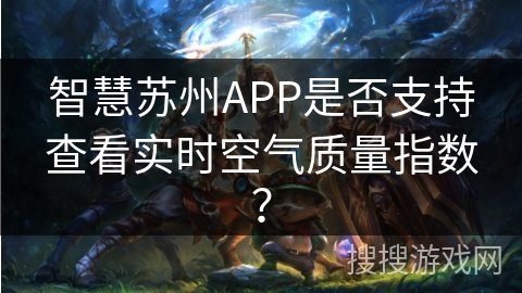 智慧苏州APP是否支持查看实时空气质量指数? 智慧苏州APP是否支持查看实时空气质量指数?