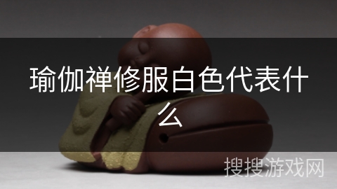 瑜伽禅修服白色代表什么 瑜伽禅修服白色代表什么