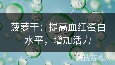菠萝干:提高血红蛋白水平,增加活力