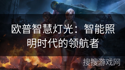 欧普智慧灯光:智能照明时代的领航者 欧普智慧灯光:智能照明时代的领航者